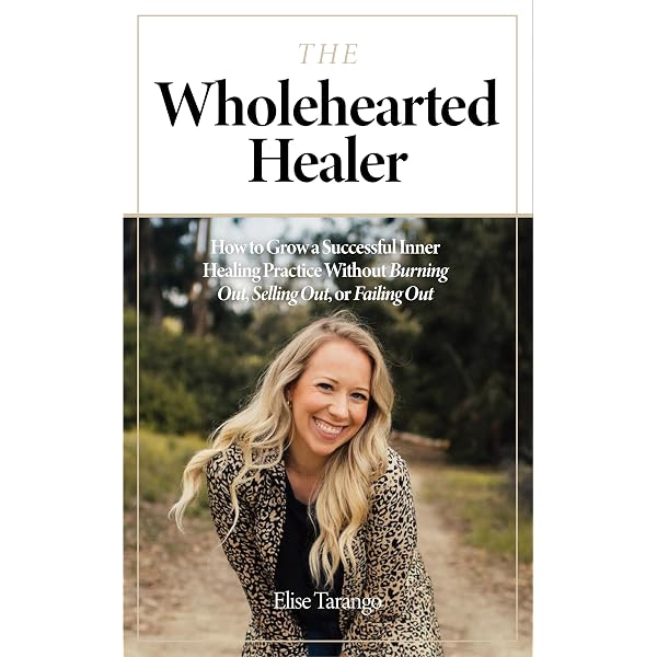 The Wholehearted Healer: How to Grow a Successful Inner Healing